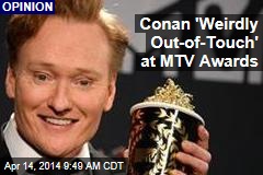Conan &#39;Weirdly Out-of-Touch&#39; at MTV Awards