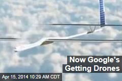 Now Google&#39;s Getting Drones