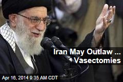 Iran May Outlaw ... Vasectomies