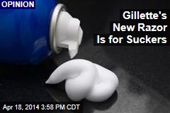 Gillette&#39;s New Razor Is for Suckers