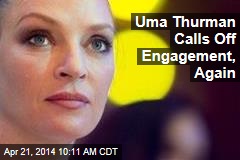 Uma Thurman Calls Off Engagement, Again