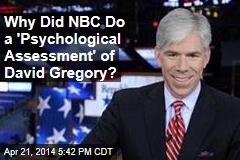 Why Did NBC Do a &#39;Psychological Assessment&#39; of David Gregory?