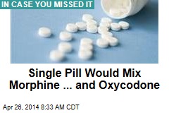 Single Pill Would Combine Morphine ... and Oxycodone