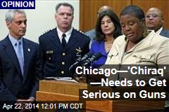 Chicago&mdash;&#39;Chiraq&#39; &mdash;Needs to Get Serious on Guns