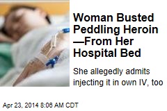 Woman Busted Peddling Heroin &mdash;From Her Hospital Bed