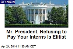 Mr. President, Not Paying Your Interns Is an Elitist Stunt