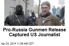 Pro-Russia Gunmen Release Captured US Journalist