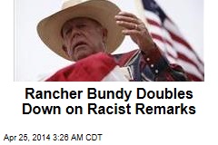 Bundy Doubles Down on Racist Remarks