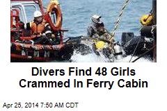Divers Find 48 Girls Crammed In Ferry Cabin