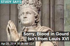 Sorry, Blood in Gourd Isn&#39;t from Louis XVI