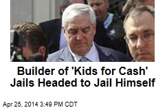 Builder of &#39;Kids for Cash&#39; Jails Headed to Jail Himself