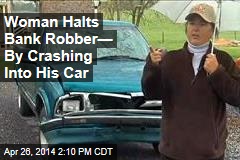 Woman Halts Bank Robber&mdash; By Crashing Into His Car