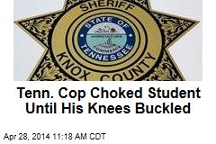 Tenn. Cop Choked Student Until His Knees Buckled