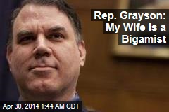 Rep. Grayson: My Wife Is a Bigamist