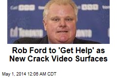 Rob Ford to &#39;Get Help&#39; as New Crack Video Surfaces
