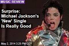 Surprise: Michael Jackson&#39;s &#39;New&#39; Single Is Really Good