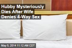 Hubby Mysteriously Dies After Wife Denies 4-Way Sex