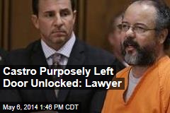 Castro Purposely Left Door Unlocked: Lawyer