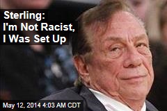 Sterling: I&#39;m Not Racist, I Was Set Up