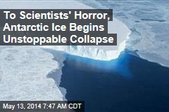 To Scientists&#39; Horror, Antarctic Ice Begins Unstoppable Collapse