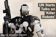 UN Starts Talks on &#39;Killer Robots&#39;