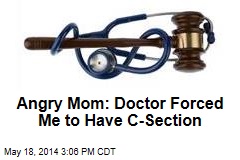 Angry Mom: Doctor Forced Me to Have C-Section
