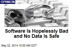 Software Is Hopelessly Bad and No Data Is Safe