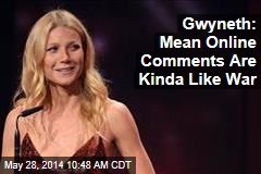 Gwyneth: Mean Online Comments Are Kinda Like War