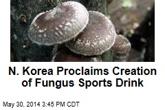 N. Korea Proclaims Creation of Fungus Sports Drink