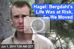Hagel: Bergdahl&#39;s Life Was at Risk, So We Moved