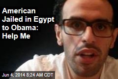 American Jailed in Egypt to Obama: Help Me