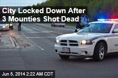 Gunman Loose After 3 Mounties Shot Dead
