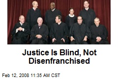 Justice Is Blind, Not Disenfranchised