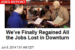 We&#39;ve Finally Regained All the Jobs Lost in Downturn