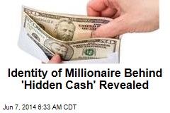 Identity of Millionaire Behind &#39;Hidden Cash&#39; Revealed