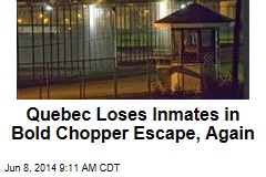 Quebec Loses Inmates in Bold Chopper Escape&mdash;Again