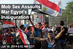 Mob Sex Assaults Mar Egypt&#39;s Inauguration