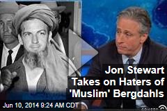 Jon Stewart Takes on Haters of &#39;Muslim&#39; Bergdahls