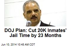 DOJ Plan: Cut 20K Inmates&#39; Jail Time by 23 Months