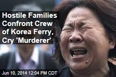 Hostile Families Confront Crew of Korea Ferry, Cry &#39;Murderer&#39;