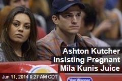 Ashton Kutcher Insisting Pregnant Mila Kunis Juice