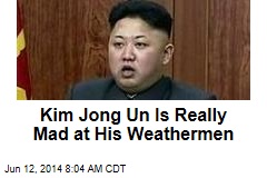 Kim Jong Un Is Really Mad at His Weathermen