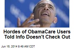 Hordes of ObamaCare Users Told Info Doesn&#39;t Check Out