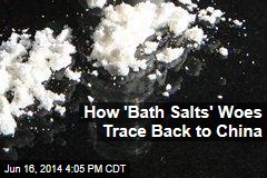 How &#39;Bath Salts&#39; Woes Trace Back to China