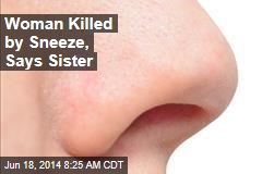 Woman Killed by Sneeze, Says Sister