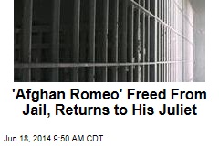 &#39;Afghan Romeo&#39; Freed From Jail, Returns to His Juliet