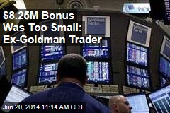 $8.25M Bonus Was Too Small: Ex-Goldman Trader