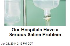 Our Hospitals Have a Serious Saline Problem