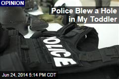 Police Blew a Hole in My Toddler