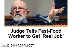 Judge Tells Fast-Food Worker to Get &#39;Real Job&#39;